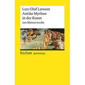 Antike Mythen in der Kunst. 100 Meisterwerke: Larsson, Lars Olof – Textsammlung; Analyse; Erläuterungen; – 19671 (Reclams Universal-Bibliothek)