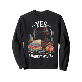 Yes I Made It Myself Funny Quilting Sweatshirt