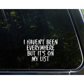 I Haven't Been Everywhere But It's On My List- 5-1/2" x 3-3/4" - Vinyl Die Cut Decal/Bumper Sticker for Windows, Cars, Trucks, Laptops, Etc.