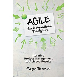 Agile for Instructional Designers: Iterative Project Management to Achieve Results