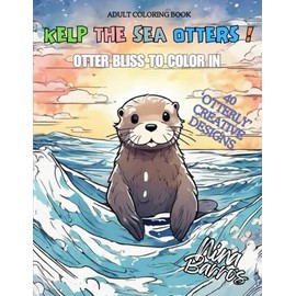 Kelp the Sea Otters!: Otter Bliss to Color In