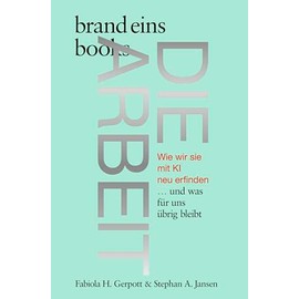 Die Arbeit: Wie wir sie mit KI neu erfinden … und was für uns übrig bleibt | brand eins books