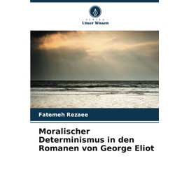 Moralischer Determinismus in den Romanen von George Eliot