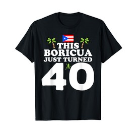 This Boricua Just Turned 40 - Puerto Rican 40th Birthday T-Shirt