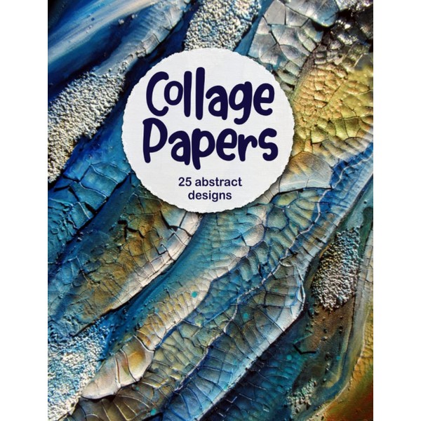 Collage Papers: 25 Double-Sided Abstract Designs For Journaling, Collage And