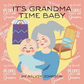 It's Grandma Time Baby: Great Short Word Book to Help Beginning Readers Learn to Read. Great Gift Idea for a New Mother and Newborn.
