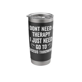 I dont need a therapyjust need go to Discus Throwing Stainless Steel Insulated Tumbler