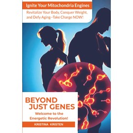 Beyond Just Genes - Welcome to the Energetic Revolution!: Ignite Your Mitochondria Engines to Revitalize Your Body, Conquer Weight, and Defy Aging - Take Charge NOW!