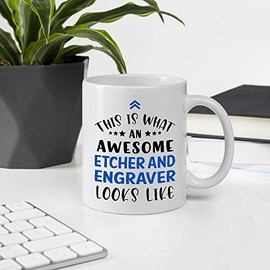 Funny Gift For Employee Appreciation Day. This Is What An Awesome ETCHER AND ENGRAVER Looks Like 11oz White Ceramic Mug