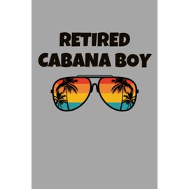 Retired Cabana Boy: Notebook Journal For Cabana Boy | Male Attendant | 6x9 120 Paged Hotel Guest Summer Vacation Journals