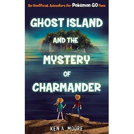 Ghost Island and the Mystery of Charmander: An Unofficial Adventure for Pokémon GO Fans