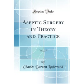 Aseptic Surgery in Theory and Practice, Vol. 27 (Classic Reprint)