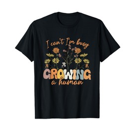 I Can't I'm Busy Growing A Human For Pregnant Women Funny T-Shirt