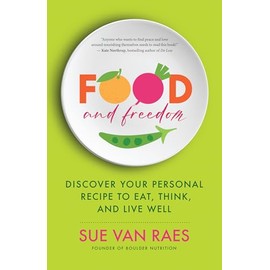 Food and Freedom: Discover Your Personal Recipe to Eat, Think, and Live Well