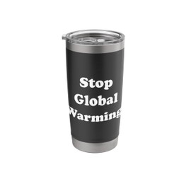 Stop Global Warming Climate Change Awareness Stainless Steel Insulated Tumbler