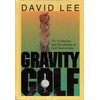 Gravity Golf: The Evolution & Revolution of Golf Instruction