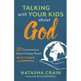 Talking with Your Kids about God: 30 Conversations Every Christian Parent Must Have