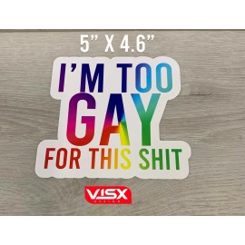 VISX I'm Too gay For this sh!t Bumper Sticker funny meme sh*t dick lbgtq queer fag