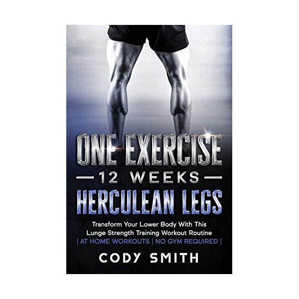One Exercise, 12 Weeks, Herculean Legs: Transform Your Lower Body