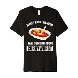 Currywurst Sorry Wasn't Listening Thinking About Currywurst Premium T-Shirt