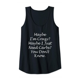 Womens Maybe I'm Crazy Maybe I Just Need Carbs Don't Know Diet Tank Top