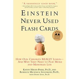 Einstein Never Used Flashcards: How Our Children Really Learn--and Why They Need to Play More and Memorize Less