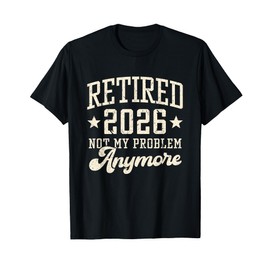 Retired 2026 Not My Problem Anymore Retirement Gifts Men Dad T-Shirt