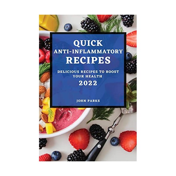 Quick Anti-Inflammatory Recipes 2022: Delicious Recipes to Boost Your Health