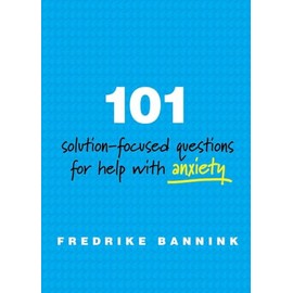 101 Solution Focused Questions for Help with Anxiety: Step-by-step Guides To Conducting Successful Solution-focused
