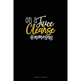 On A Juice Cleanse #Mimosas: Mileage Log Book