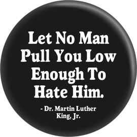 Martin Luther King Jr. - Let No Man Pull You Low Enough to Hate Him - 2.25" Round Magnet