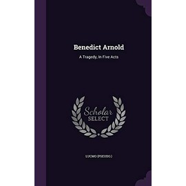 Benedict Arnold: A Tragedy, In Five Acts