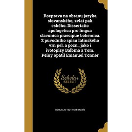 Rozprava Na Obranu Jazyka Slovanskeho, Zvlat Pak Eskeho. Dissertatio Apologetica Pro Lingua Slavonica Praecipue Bohemica. Z Puvodniho Spisu Latinskeho ... Peiny Opatil Emanuel Tonner (Czech Edition)