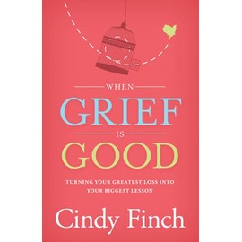 When Grief Is Good: Turning Your Greatest Loss into Your Biggest Lesson