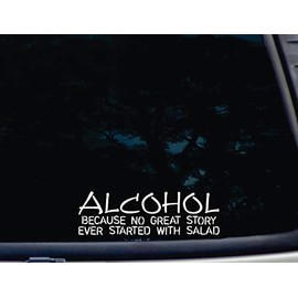 Alcohol Because No Great Story Ever Started with Salad - 8" x 2 1/2" die Cut Vinyl Decal for Windows, Cars, Trucks, Tool Boxes, laptops, MacBook - virtually Any Hard, Smooth Surface