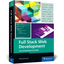 Full Stack Web Development: A Comprehensive, Hands-On Guide to Building Modern Websites and Applications (IBPA Gold Award Winner) (Rheinwerk Computing)