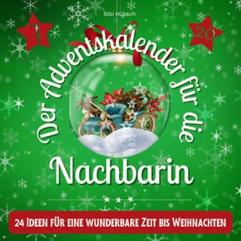 Der Adventskalender für die Nachbarin: 24 Ideen für eine wunderbare Zeit bis Weihnachten