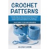 Crochet Patterns: Complete Step-by-Step illustrated Guide to Master Crochet Stitches,