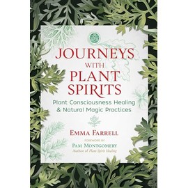 Journeys with Plant Spirits: Plant Consciousness Healing and Natural Magic Practices
