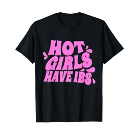 Hot Girls Have IBS Irritable Bowel Syndrome T-Shirt