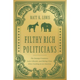 Filthy Rich Politicians: The Swamp Creatures, Latte Liberals, and Ruling-Class Elites Cashing in on America