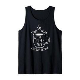 First I Drink Coffee Then Do Things Caffeine Coffee Lover Tank Top