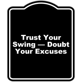 Trust Your Swing — Doubt Your Excuses Black Funny Aluminum Composite Sign 15 x 18 inches