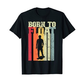 Born To Float One Wheel Electric Skateboard Owner Hoverboard T-Shirt