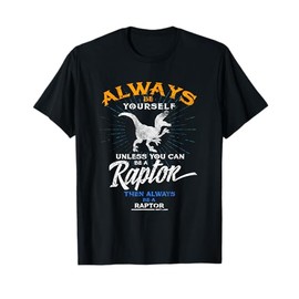 Always Be Yourself Be A Raptor T-Shirt Dinosaur Prehistory T-Shirt
