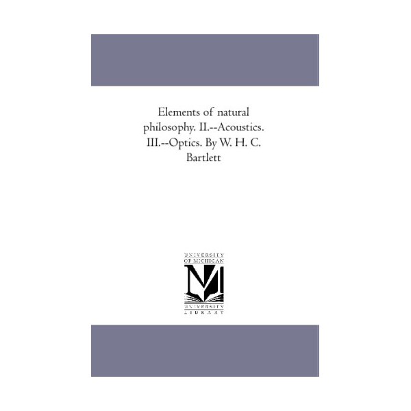 Elements of natural philosophy. II.--Acoustics. III.--Optics. By W. H. C.