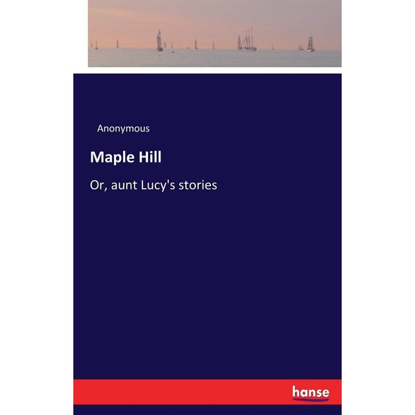 Maple Hill: Or, aunt Lucy's stories