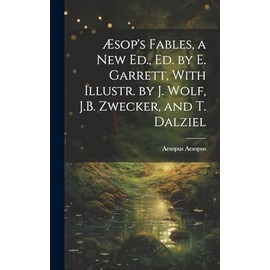 Æsop's Fables, a New Ed., Ed. by E. Garrett, With Illustr. by J. Wolf, J.B. Zwecker, and T. Dalziel
