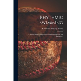 Rhythmic Swimming; a Source Book of Synchronized Swimming and Water Pageantry,