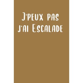 j'peux pas j'ai escalade: Carnet de notes pour sportif - Varappe - Escalade de falaises - Escalade en salle